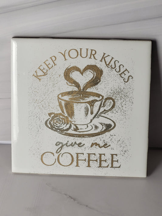 Keep Your Kisses, Give Me Coffee ~ 6x6 Ceramic Decor